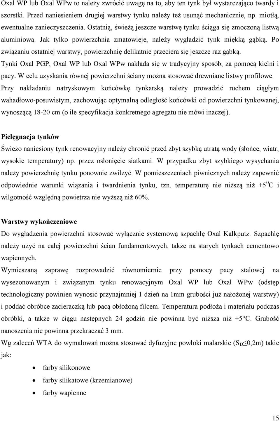 Po związaniu ostatniej warstwy, powierzchnię delikatnie przeciera się jeszcze raz gąbką. Tynki Oxal PGP, Oxal WP lub Oxal WPw nakłada się w tradycyjny sposób, za pomocą kielni i pacy.