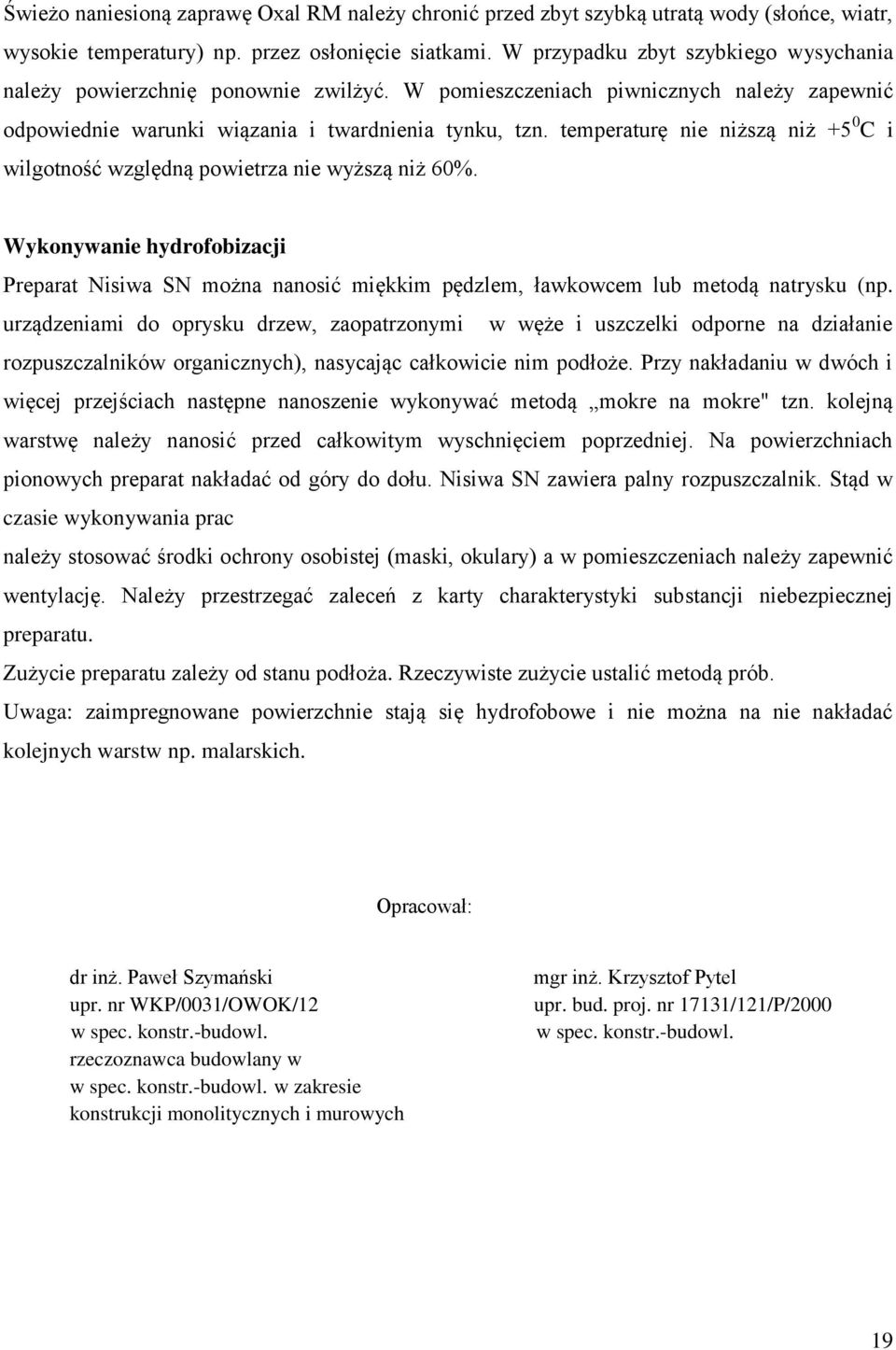 temperaturę nie niższą niż +5 0 C i wilgotność względną powietrza nie wyższą niż 60%. Wykonywanie hydrofobizacji Preparat Nisiwa SN można nanosić miękkim pędzlem, ławkowcem lub metodą natrysku (np.