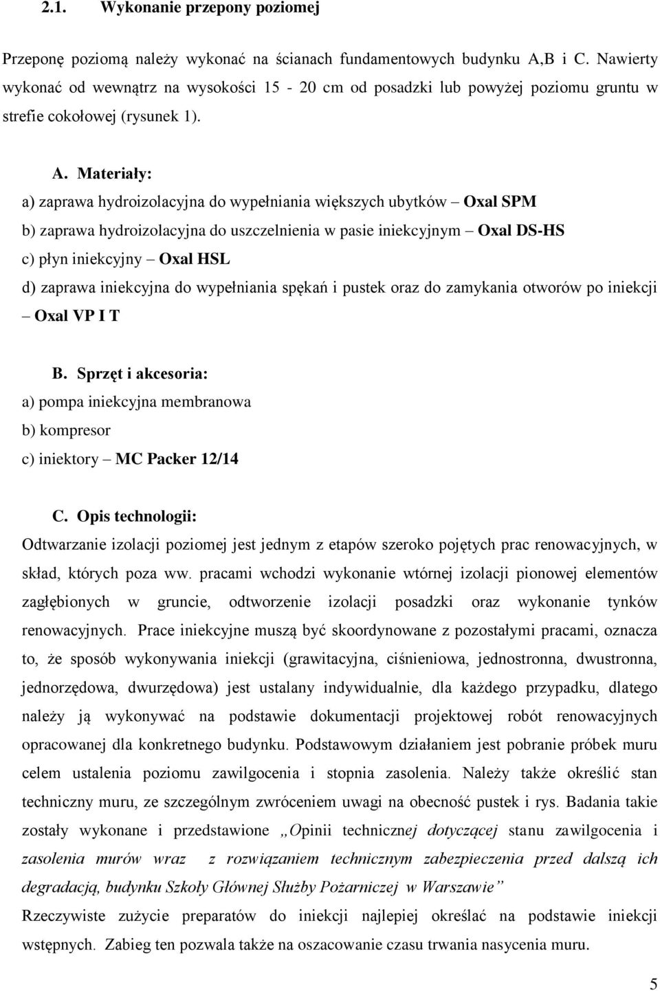 Materiały: a) zaprawa hydroizolacyjna do wypełniania większych ubytków Oxal SPM b) zaprawa hydroizolacyjna do uszczelnienia w pasie iniekcyjnym Oxal DS-HS c) płyn iniekcyjny Oxal HSL d) zaprawa