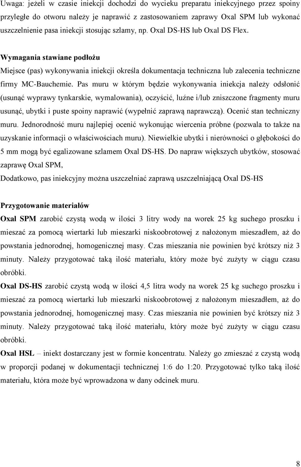 Pas muru w którym będzie wykonywania iniekcja należy odsłonić (usunąć wyprawy tynkarskie, wymalowania), oczyścić, luźne i/lub zniszczone fragmenty muru usunąć, ubytki i puste spoiny naprawić