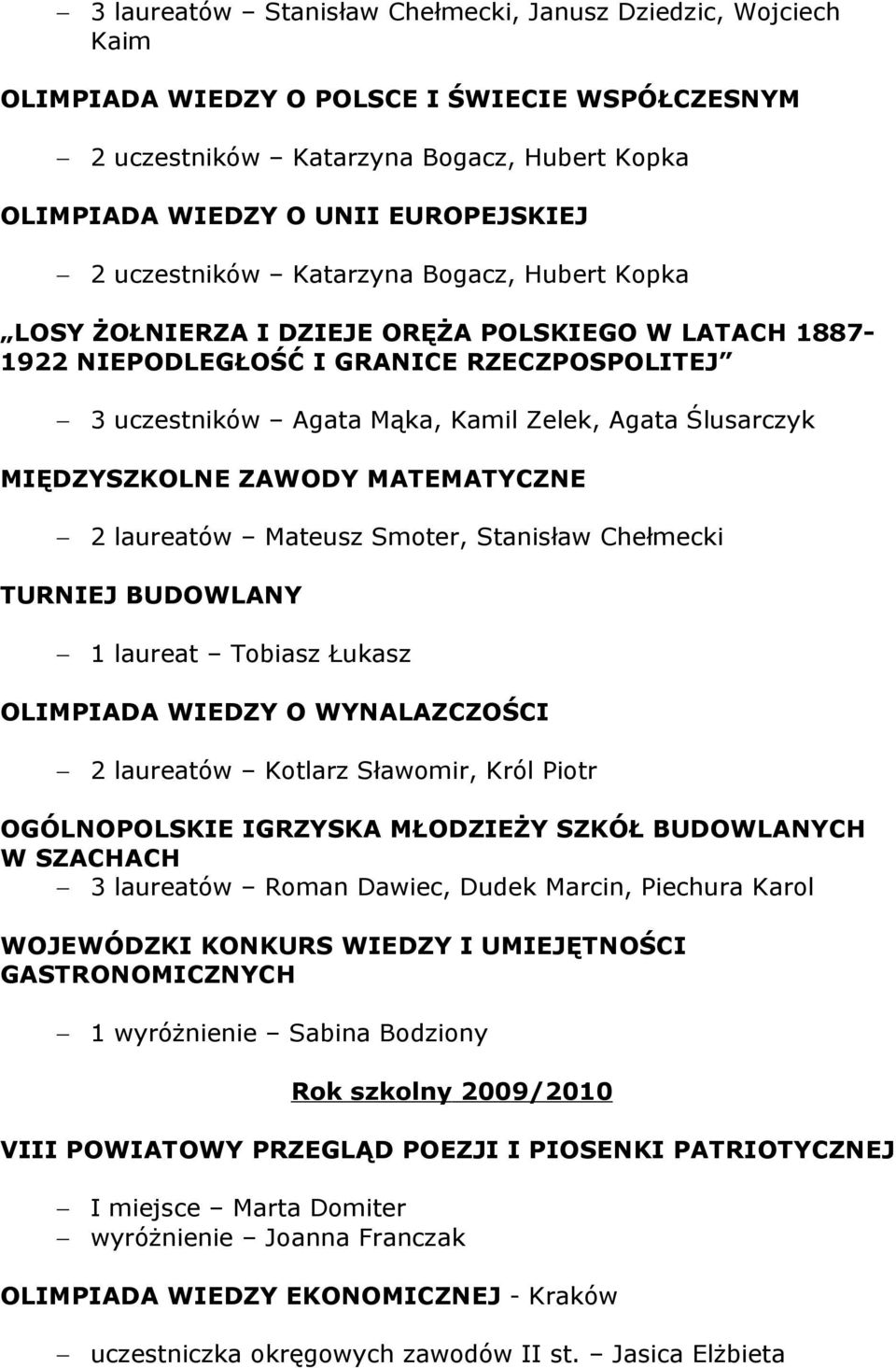 MIĘDZYSZKOLNE ZAWODY MATEMATYCZNE 2 laureatów Mateusz Smoter, Stanisław Chełmecki TURNIEJ BUDOWLANY 1 laureat Tobiasz Łukasz OLIMPIADA WIEDZY O WYNALAZCZOŚCI 2 laureatów Kotlarz Sławomir, Król Piotr