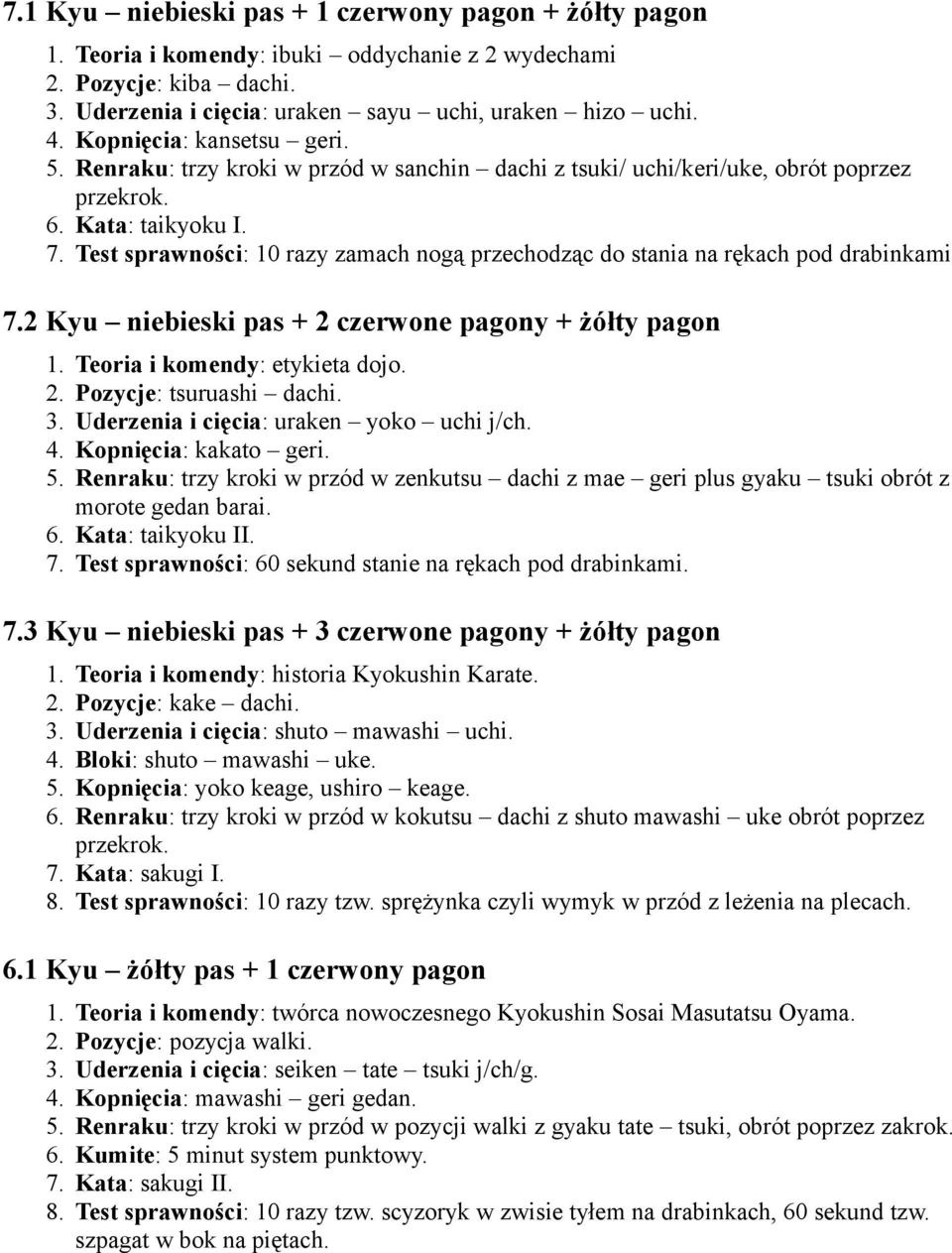 Test sprawności: 10 razy zamach nogą przechodząc do stania na rękach pod drabinkami 7.2 Kyu niebieski pas + 2 czerwone pagony + żółty pagon 1. Teoria i komendy: etykieta dojo. 2. Pozycje: tsuruashi dachi.