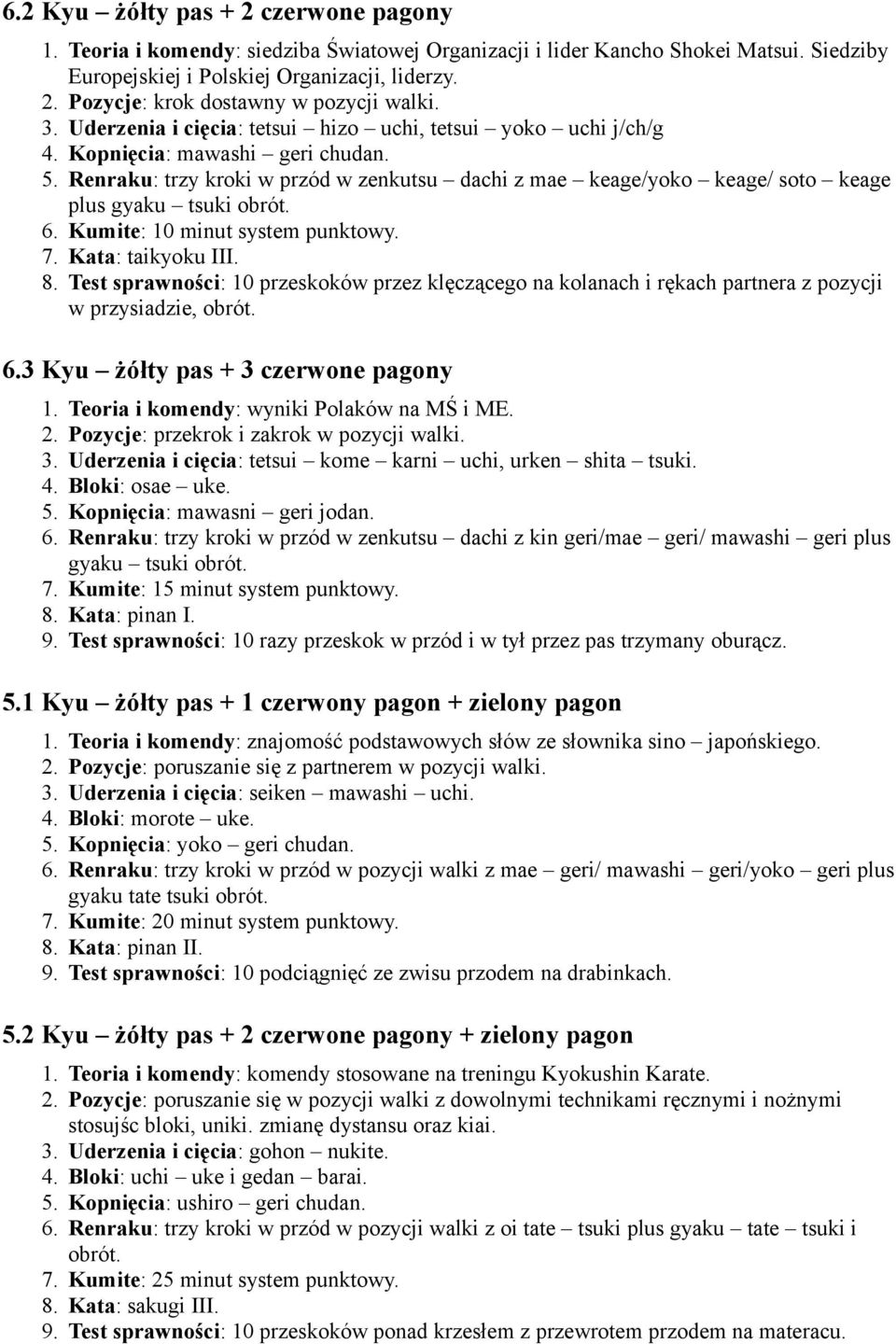 Renraku: trzy kroki w przód w zenkutsu dachi z mae keage/yoko keage/ soto keage plus gyaku tsuki obrót. 6. Kumite: 10 minut system punktowy. 7. Kata: taikyoku III. 8.