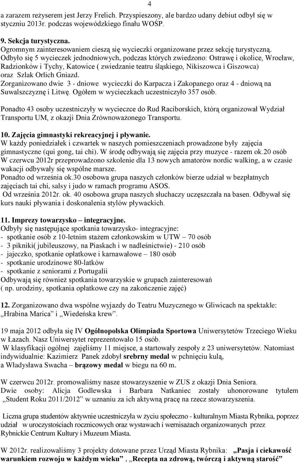 Odbyło się 5 wycieczek jednodniowych, podczas których zwiedzono: Ostrawę i okolice, Wrocław, Radzionków i Tychy, Katowice ( zwiedzanie teatru śląskiego, Nikiszowca i Giszowca) oraz Szlak Orlich