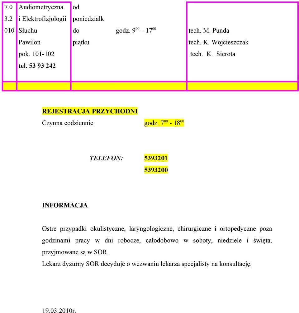 7 00-18 00 TELEFON: 5393201 5393200 INFORMACJA Ostre przypadki okulistyczne, laryngologiczne, chirurgiczne i ortopedyczne poza