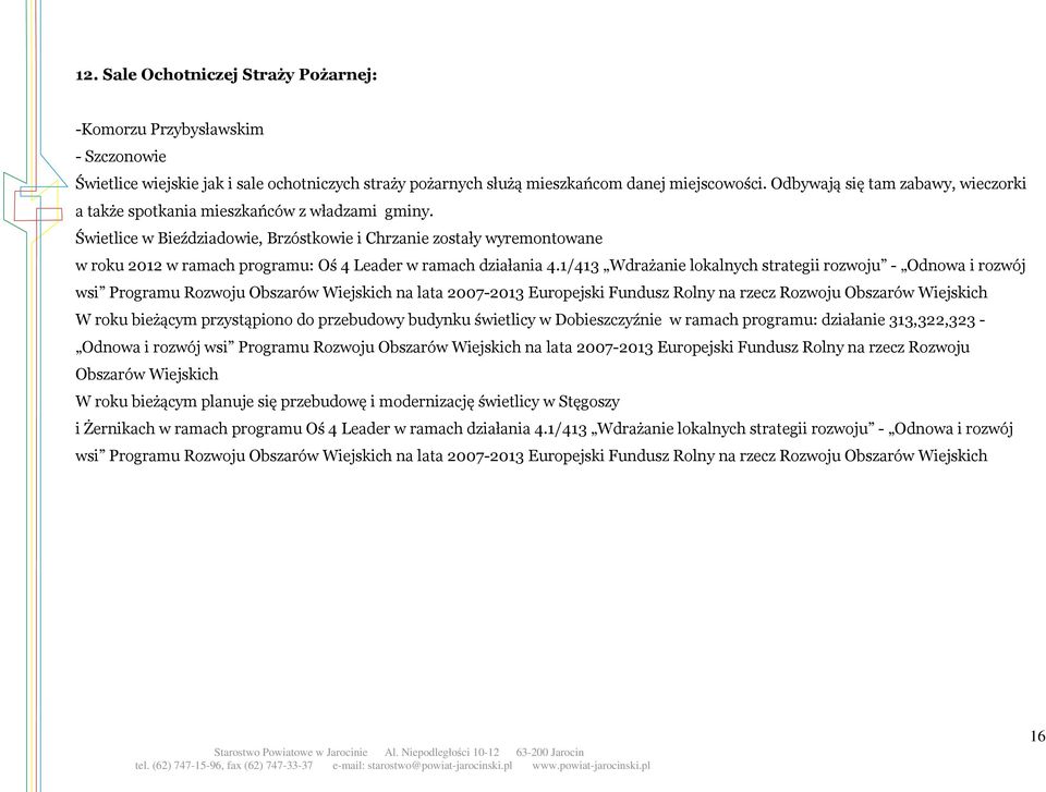 Świetlice w Bieździadowie, Brzóstkowie i Chrzanie zostały wyremontowane w roku 2012 w ramach programu: Oś 4 Leader w ramach działania 4.