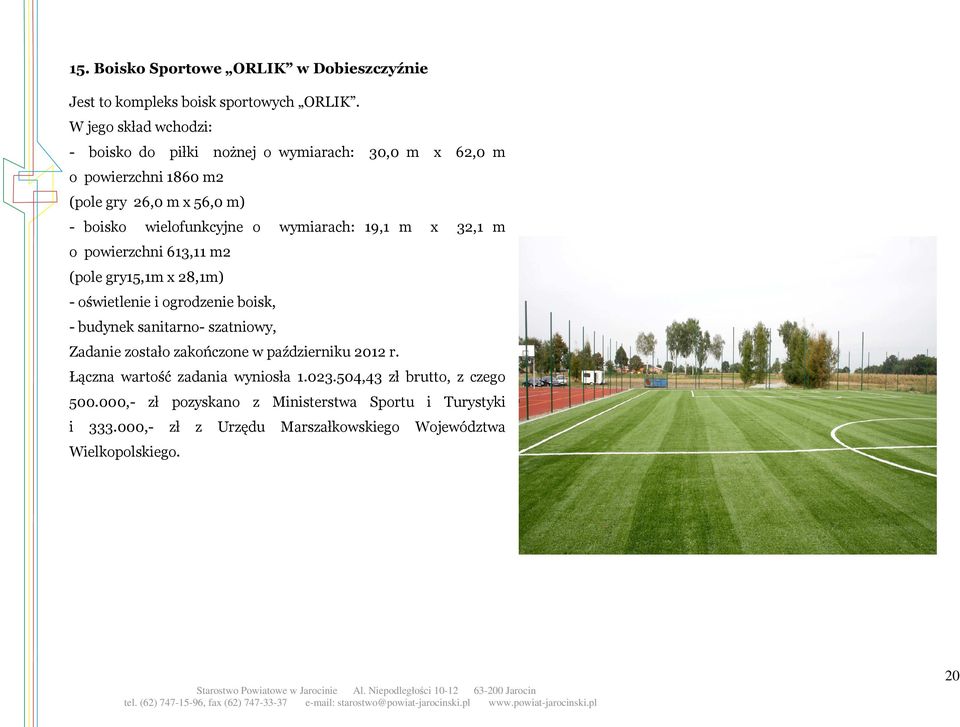 wymiarach: 19,1 m x 32,1 m o powierzchni 613,11 m2 (pole gry15,1m x 28,1m) - oświetlenie i ogrodzenie boisk, - budynek sanitarno- szatniowy, Zadanie