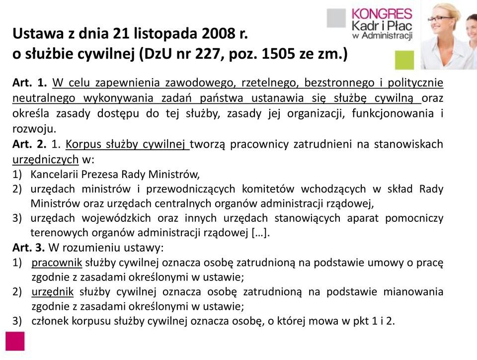 W celu zapewnienia zawodowego, rzetelnego, bezstronnego i politycznie neutralnego wykonywania zadań państwa ustanawia się służbę cywilną oraz określa zasady dostępu do tej służby, zasady jej