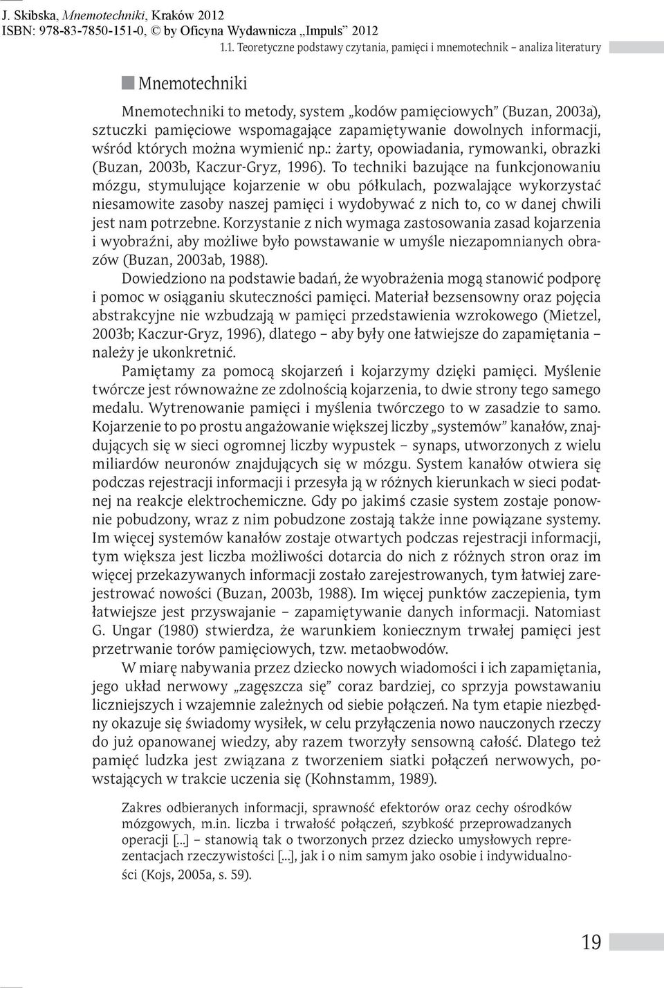 To techniki bazujące na funkcjonowaniu mózgu, stymulujące kojarzenie w obu półkulach, pozwalające wykorzystać niesamowite zasoby naszej pamięci i wydobywać z nich to, co w danej chwili jest nam