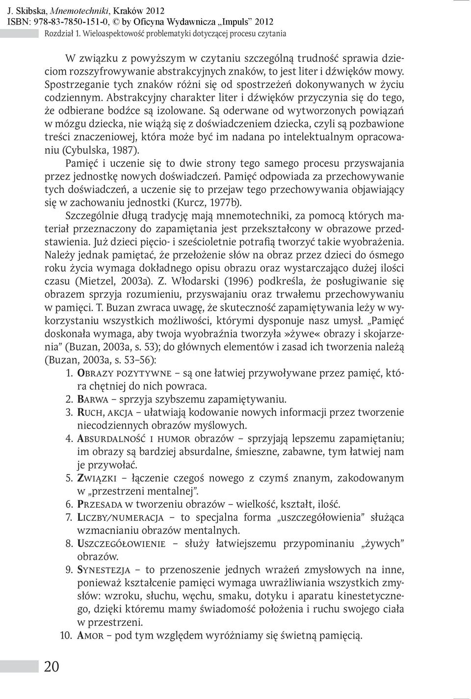 Spostrzeganie tych znaków różni się od spostrzeżeń dokonywanych w życiu codziennym. Abstrakcyjny charakter liter i dźwięków przyczynia się do tego, że odbierane bodźce są izolowane.