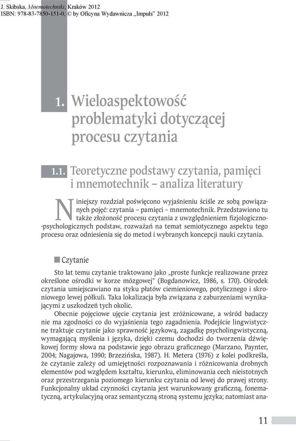 wybranych koncepcji nauki czytania. Czytanie Sto lat temu czytanie traktowano jako proste funkcje realizowane przez określone ośrodki w korze mózgowej (Bogdanowicz, 1986, s. 170).