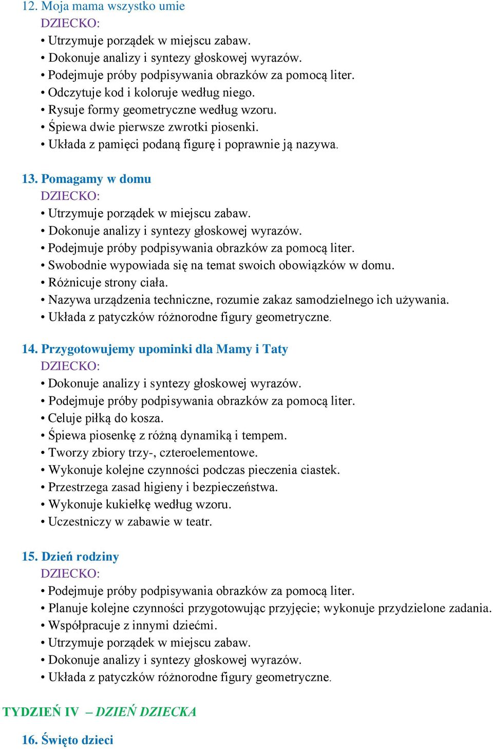 Nazywa urządzenia techniczne, rozumie zakaz samodzielnego ich używania. Układa z patyczków różnorodne figury geometryczne. 14. Przygotowujemy upominki dla Mamy i Taty Celuje piłką do kosza.