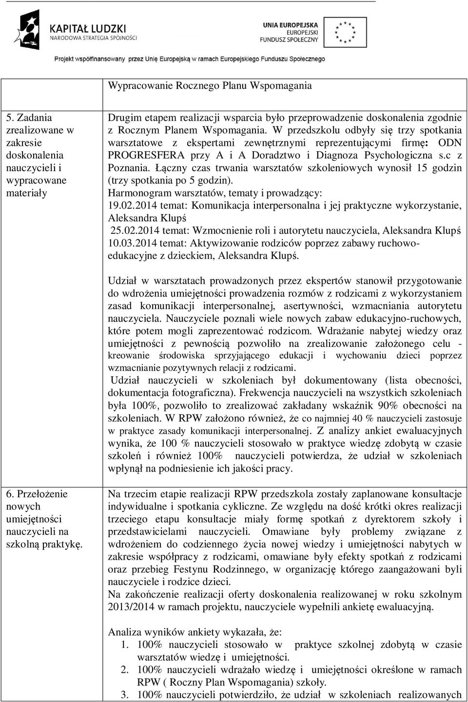 W przedszkolu odby y si trzy spotkania warsztatowe z ekspertami zewn trznymi reprezentuj cymi firm : ODN PROGRESFERA przy A i A Doradztwo i Diagnoza Psychologiczna s.c z Poznania.