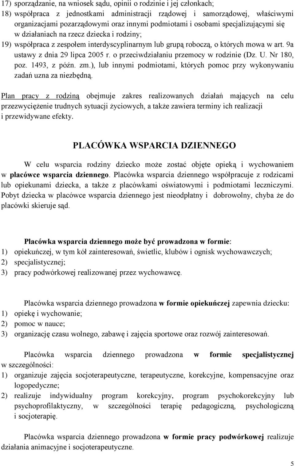 o przeciwdziałaniu przemocy w rodzinie (Dz. U. Nr 180, poz. 1493, z późn. zm.), lub innymi podmiotami, których pomoc przy wykonywaniu zadań uzna za niezbędną.