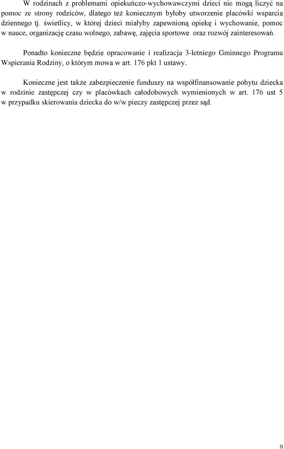 Ponadto konieczne będzie opracowanie i realizacja 3-letniego Gminnego Programu Wspierania Rodziny, o którym mowa w art. 176 pkt 1 ustawy.