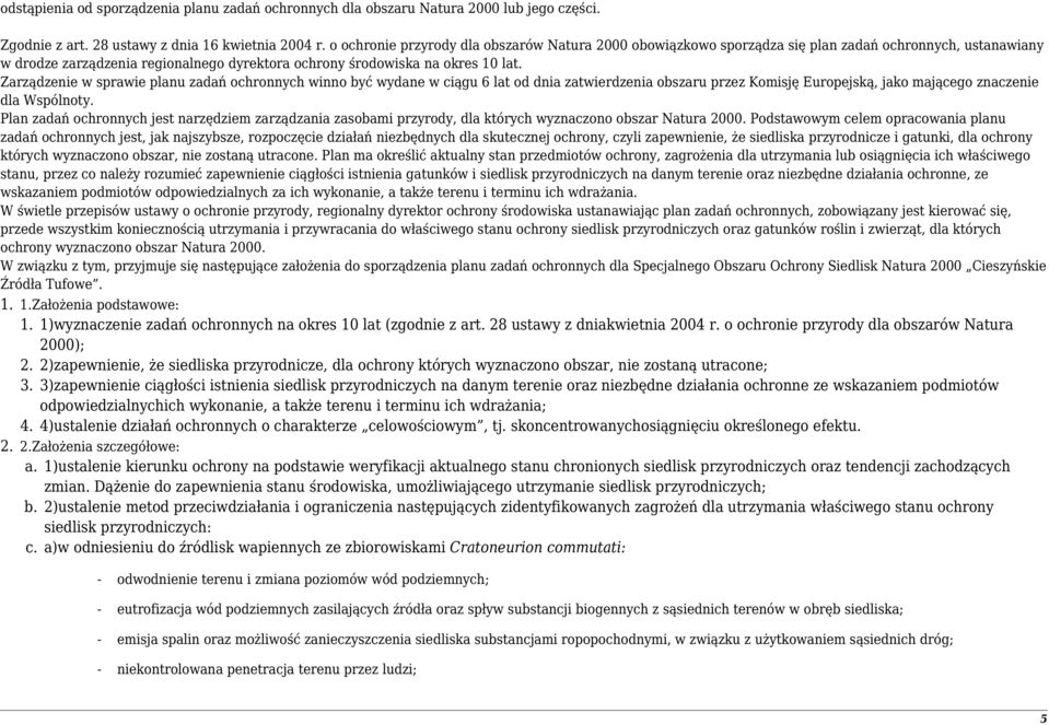 Zarządzenie w sprawie planu zadań ochronnych winno być wydane w ciągu 6 lat od dnia zatwierdzenia obszaru przez Komisję Europejską, jako mającego znaczenie dla Wspólnoty.