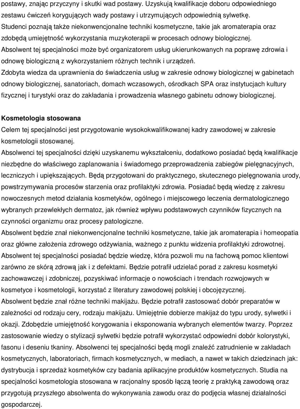 Absolwent tej specjalności moŝe być organizatorem usług ukierunkowanych na poprawę zdrowia i odnowę biologiczną z wykorzystaniem róŝnych technik i urządzeń.