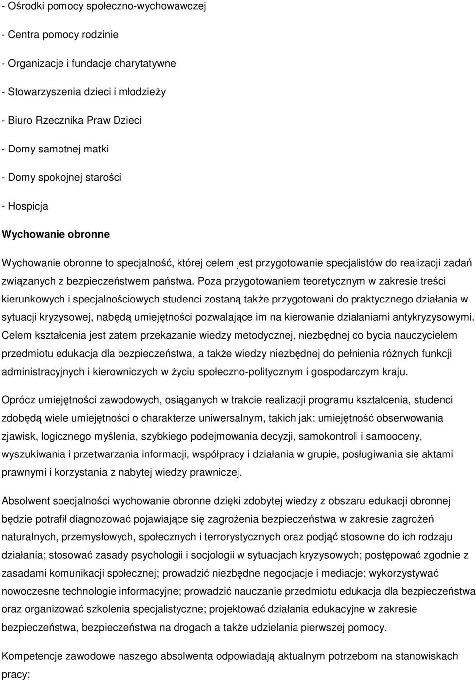 Poza przygotowaniem teoretycznym w zakresie treści kierunkowych i specjalnościowych studenci zostaną takŝe przygotowani do praktycznego działania w sytuacji kryzysowej, nabędą umiejętności