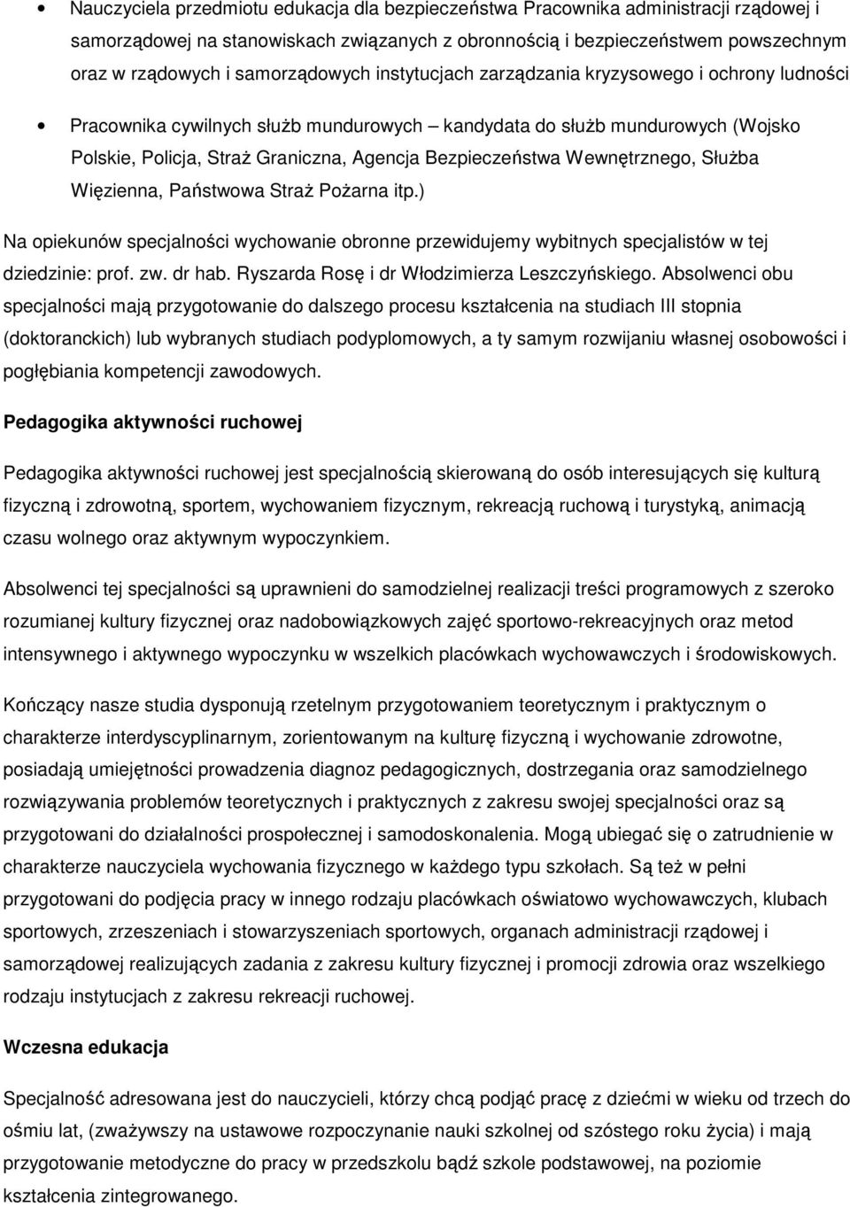 Bezpieczeństwa Wewnętrznego, SłuŜba Więzienna, Państwowa StraŜ PoŜarna itp.) Na opiekunów specjalności wychowanie obronne przewidujemy wybitnych specjalistów w tej dziedzinie: prof. zw. dr hab.