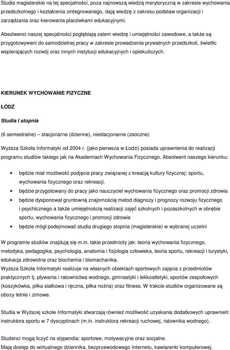 Absolwenci naszej specjalności pogłębiają zatem wiedzę i umiejętności zawodowe, a takŝe są przygotowywani do samodzielnej pracy w zakresie prowadzenia prywatnych przedszkoli, świetlic wspierających