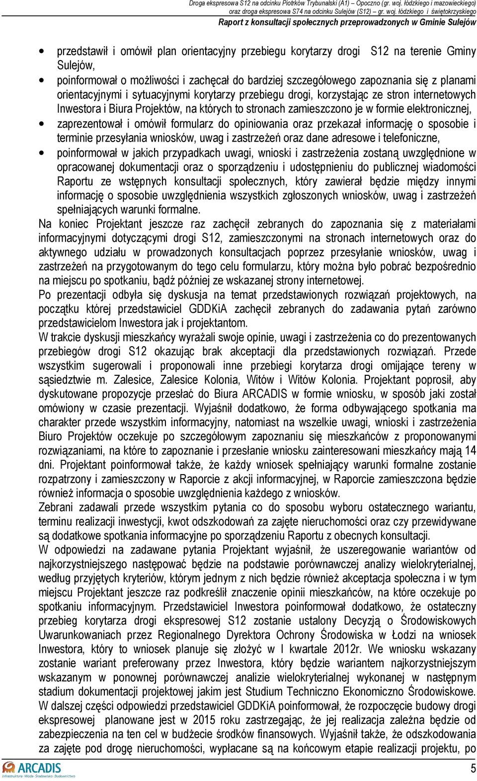 formularz do opiniowania oraz przekazał informację o sposobie i terminie przesyłania wniosków, uwag i zastrzeŝeń oraz dane adresowe i telefoniczne, poinformował w jakich przypadkach uwagi, wnioski i