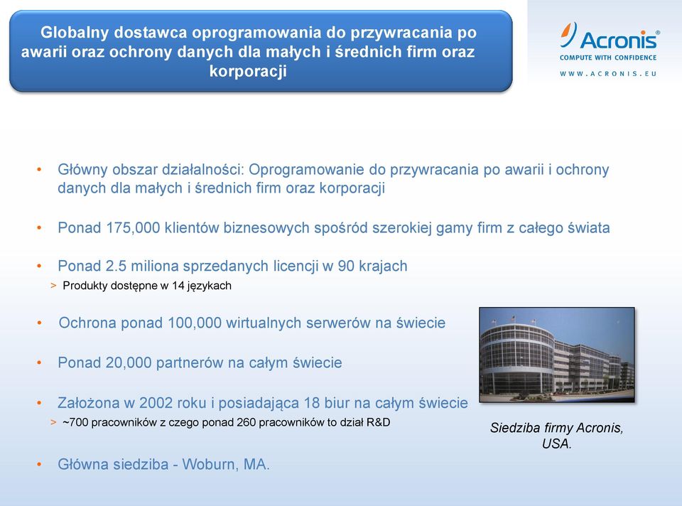 5 miliona sprzedanych licencji w 90 krajach > Produkty dostępne w 14 językach Ochrona ponad 100,000 wirtualnych serwerów na świecie Ponad 20,000 partnerów na całym świecie