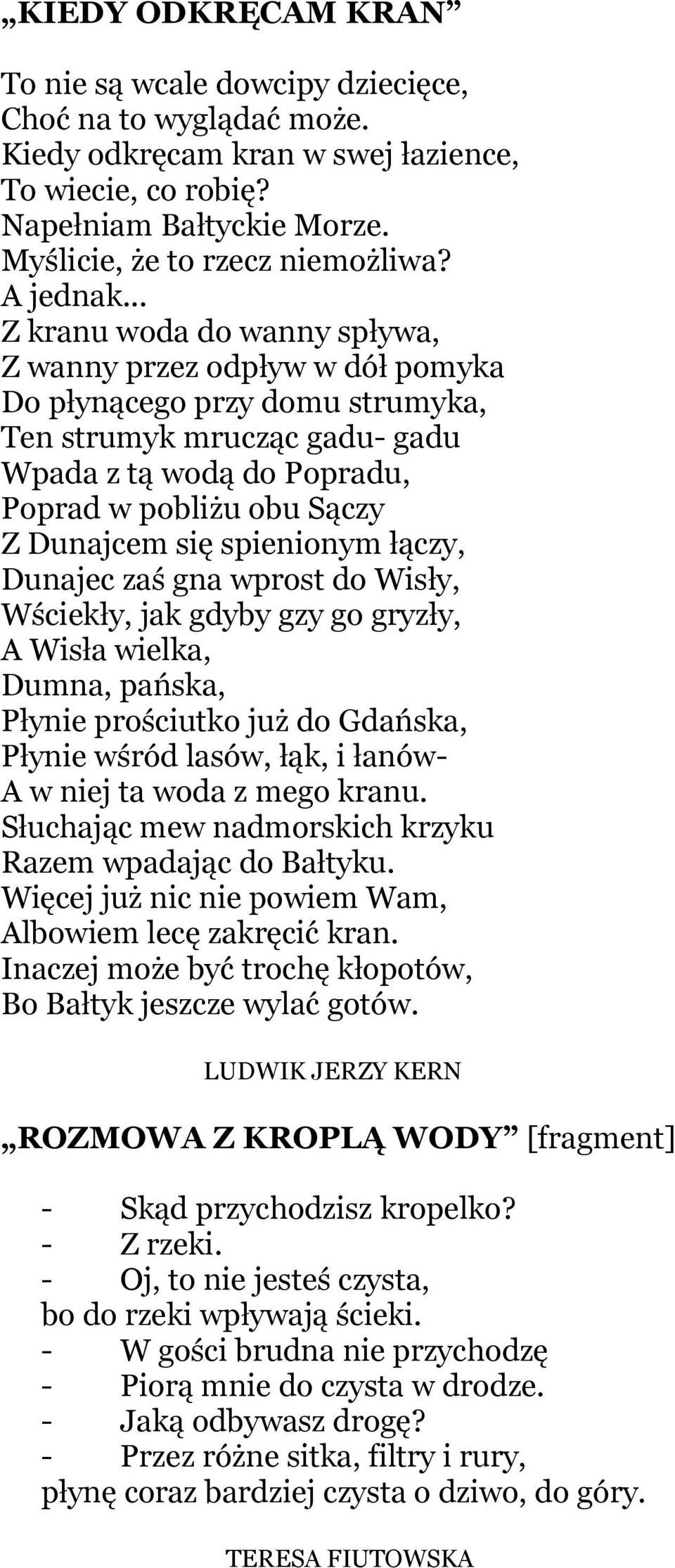 .. Z kranu woda do wanny spływa, Z wanny przez odpływ w dół pomyka Do płynącego przy domu strumyka, Ten strumyk mrucząc gadu- gadu Wpada z tą wodą do Popradu, Poprad w pobliżu obu Sączy Z Dunajcem