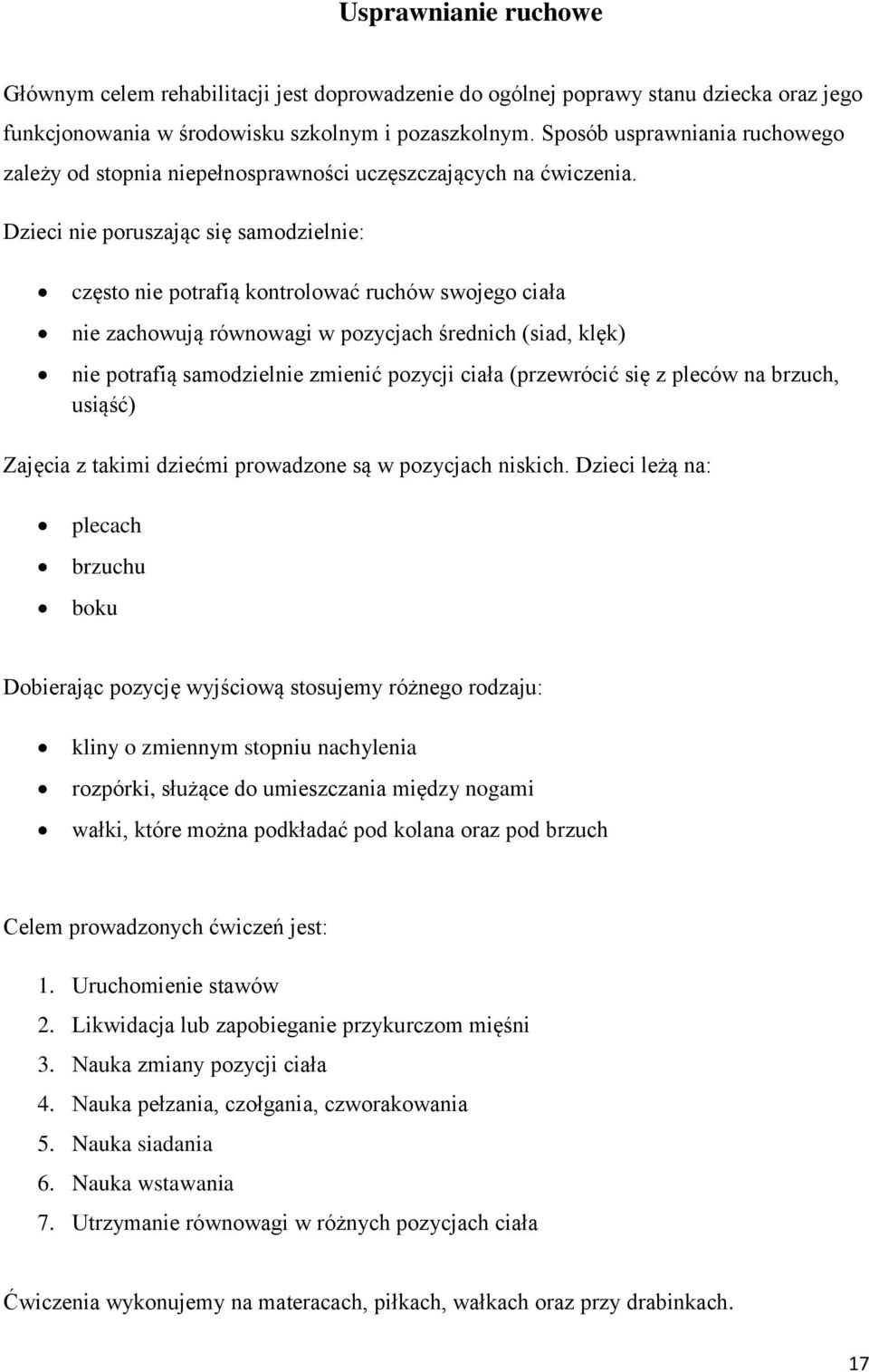 Dzieci nie poruszając się samodzielnie: często nie potrafią kontrolować ruchów swojego ciała nie zachowują równowagi w pozycjach średnich (siad, klęk) nie potrafią samodzielnie zmienić pozycji ciała