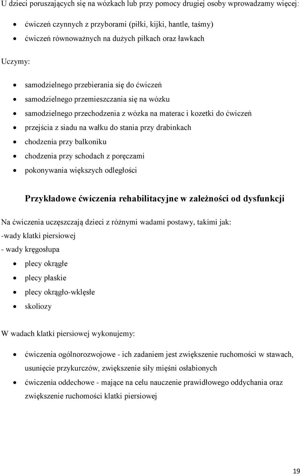 przy drabinkach chodzenia przy balkoniku chodzenia przy schodach z poręczami pokonywania większych odległości Przykładowe ćwiczenia rehabilitacyjne w zależności od dysfunkcji Na ćwiczenia uczęszczają