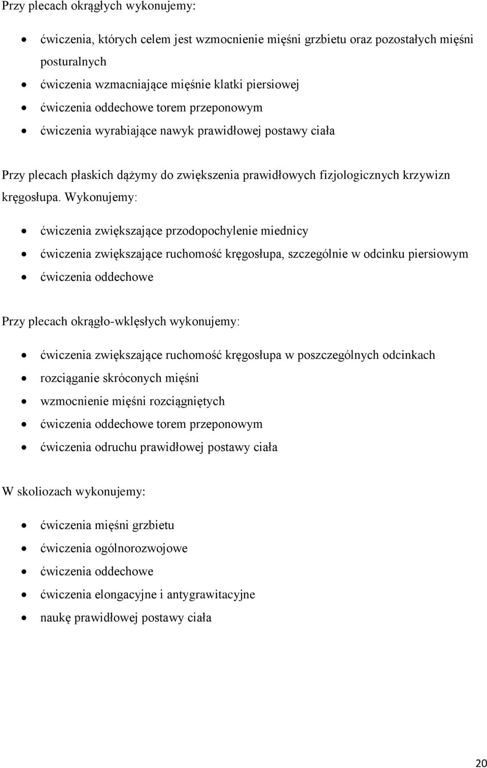 Wykonujemy: ćwiczenia zwiększające przodopochylenie miednicy ćwiczenia zwiększające ruchomość kręgosłupa, szczególnie w odcinku piersiowym ćwiczenia oddechowe Przy plecach okrągło-wklęsłych