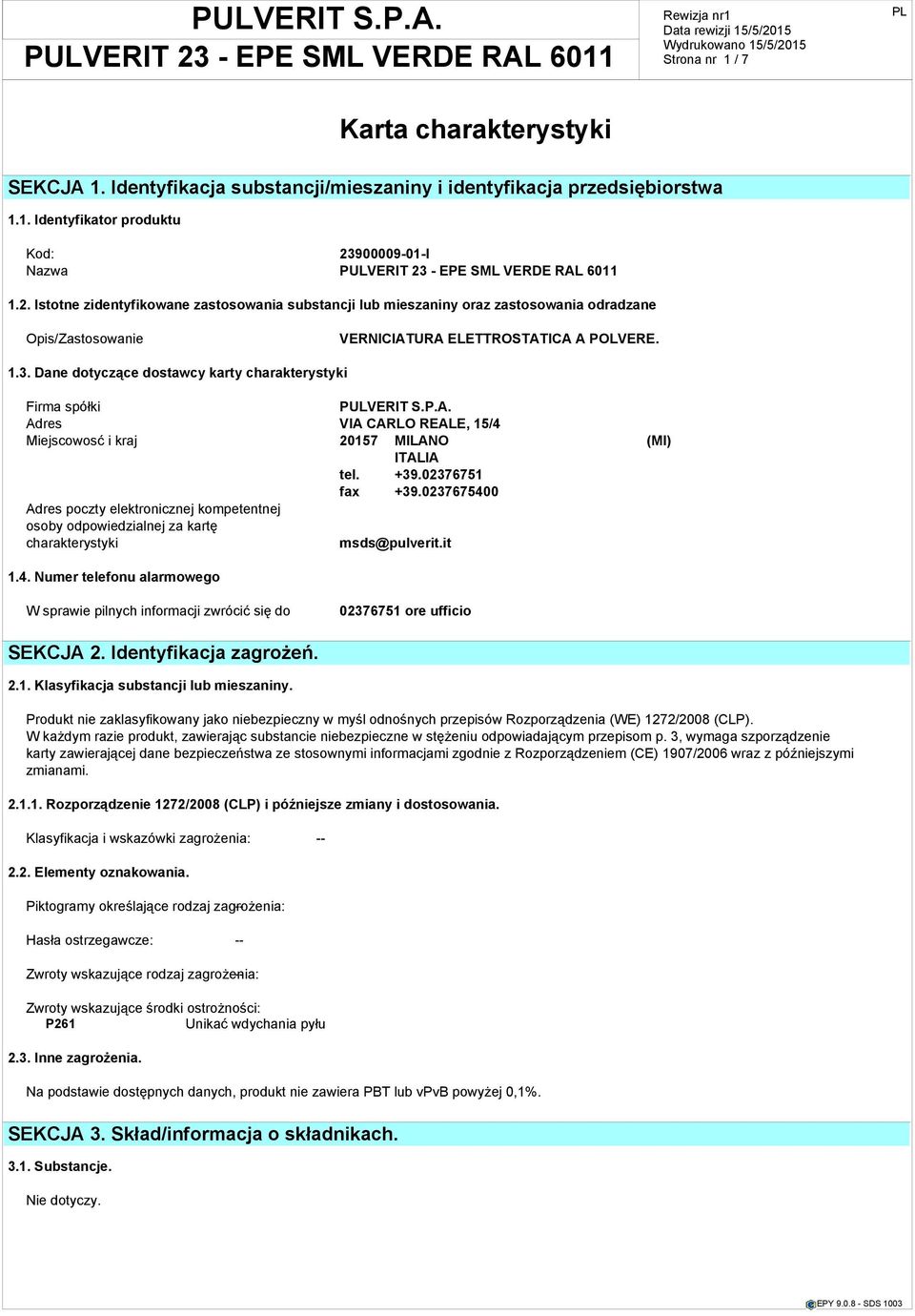 Dane dotyczące dostawcy karty charakterystyki Firma spółki PULVERIT S.P.A. Adres VIA CARLO REALE, 15/4 Miejscowosć i kraj 20157 MILANO (MI) ITALIA tel. +39.02376751 fax +39.
