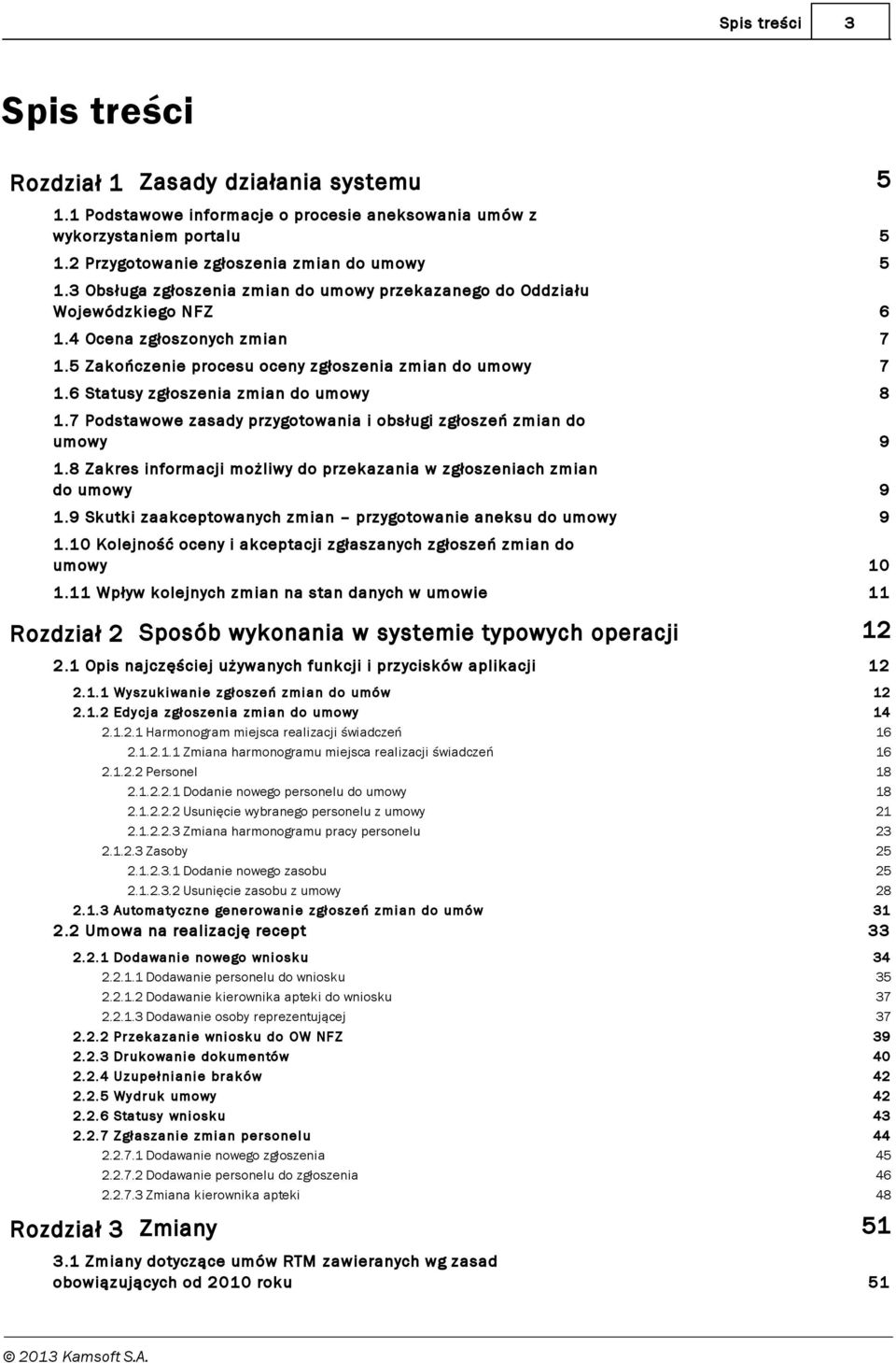 6 Statusy zgłoszenia zmian do umowy 8 1.7 Podstawowe zasady przygotowania i obsługi zgłoszeń zmian do umowy 9 1.8 Zakres informacj i możliwy do przekazania w zgłoszeniach zmian do umowy 9 1.