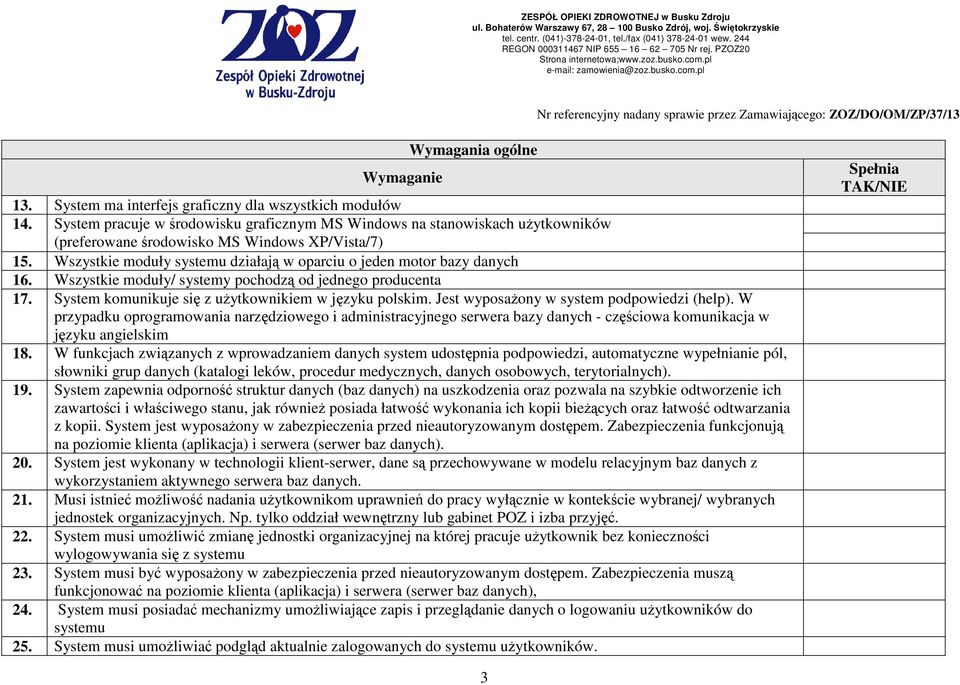 Wszystkie moduły systemu działają w oparciu o jeden motor bazy danych 16. Wszystkie moduły/ systemy pochodzą od jednego producenta 17. System komunikuje się z uŝytkownikiem w języku polskim.