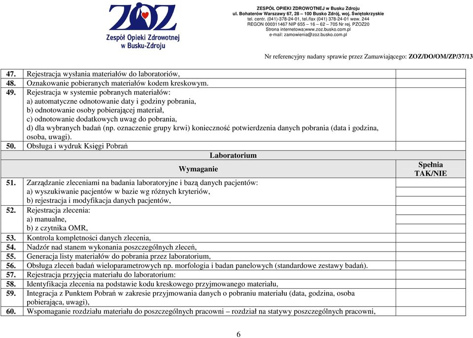 wybranych badań (np. oznaczenie grupy krwi) konieczność potwierdzenia danych pobrania (data i godzina, osoba, uwagi). 50. Obsługa i wydruk Księgi Pobrań Laboratorium Wymaganie 51.