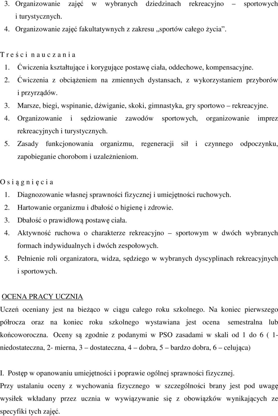 Marsze, biegi, wspinanie, dźwiganie, skoki, gimnastyka, gry sportowo rekreacyjne. 4. Organizowanie i sędziowanie zawodów sportowych, organizowanie imprez rekreacyjnych i turystycznych. 5.