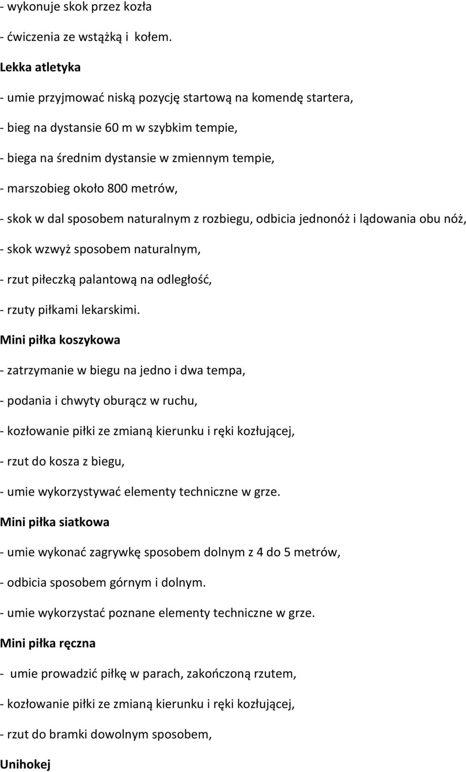 - skok w dal sposobem naturalnym z rozbiegu, odbicia jednonóż i lądowania obu nóż, - skok wzwyż sposobem naturalnym, - rzut piłeczką palantową na odległość, - rzuty piłkami lekarskimi.