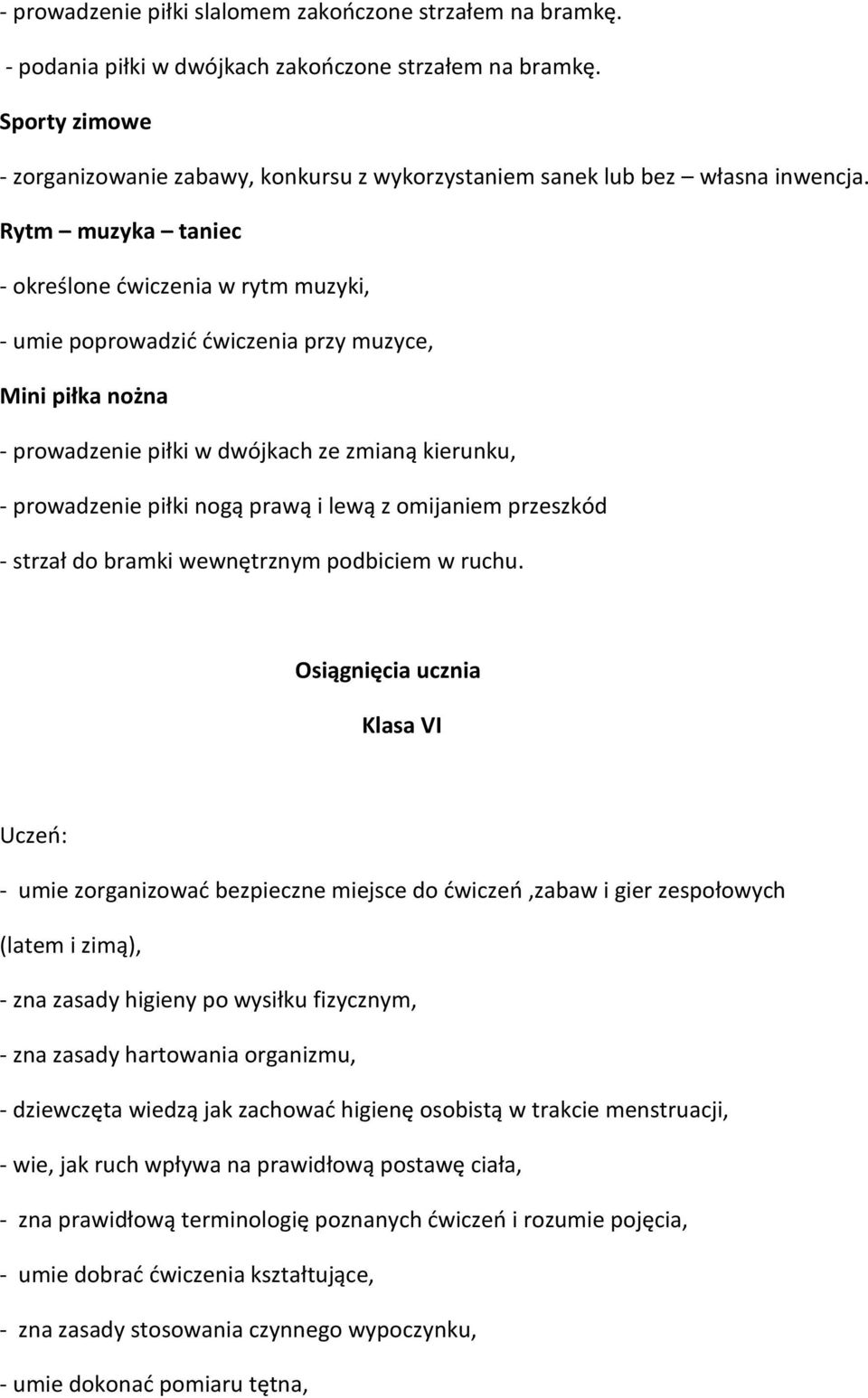 Rytm muzyka taniec - określone ćwiczenia w rytm muzyki, - umie poprowadzić ćwiczenia przy muzyce, Mini piłka nożna - prowadzenie piłki w dwójkach ze zmianą kierunku, - prowadzenie piłki nogą prawą i