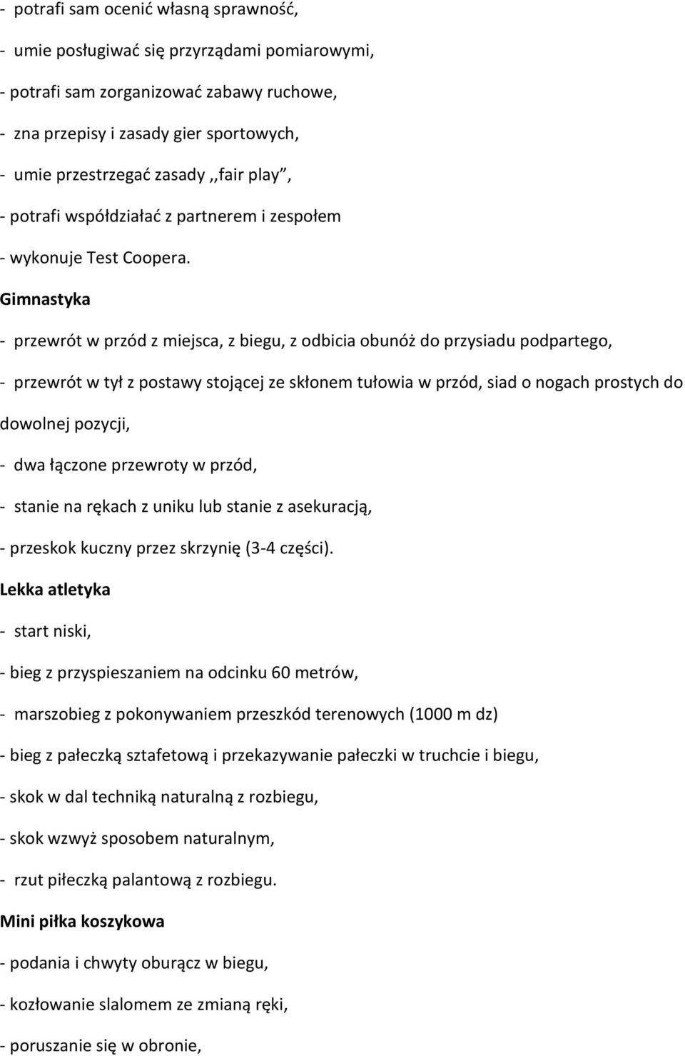 Gimnastyka - przewrót w przód z miejsca, z biegu, z odbicia obunóż do przysiadu podpartego, - przewrót w tył z postawy stojącej ze skłonem tułowia w przód, siad o nogach prostych do dowolnej pozycji,