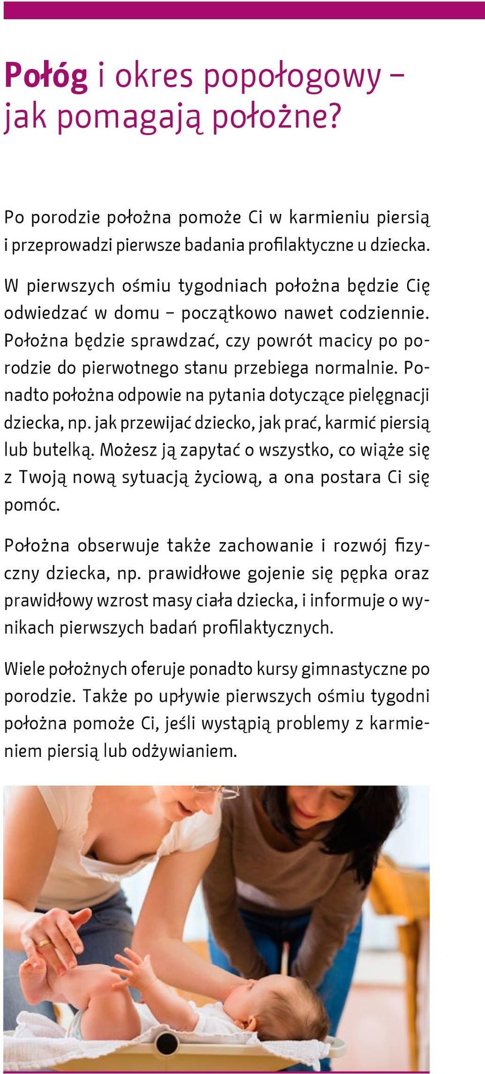 Po- nadto położna odpowie na pytania dotyczące pielęgnacji dziecka, np. jak przewijać dziecko, jak prać, karmić piersią lub butelką.