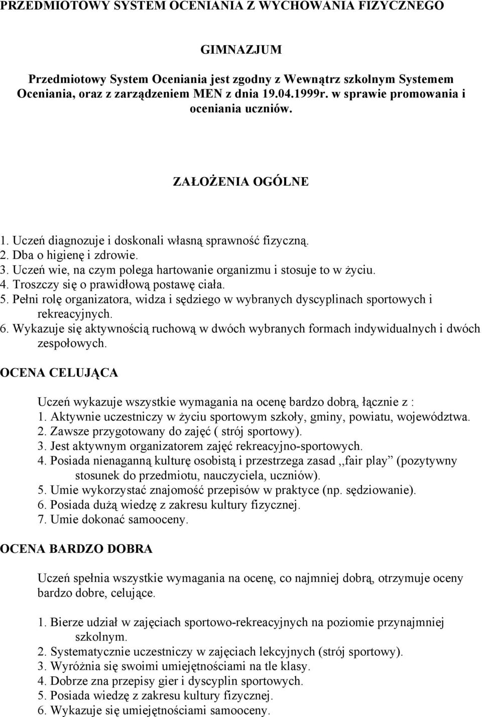 Uczeń wie, na czym polega hartowanie organizmu i stosuje to w życiu. 4. Troszczy się o prawidłową postawę ciała. 5.