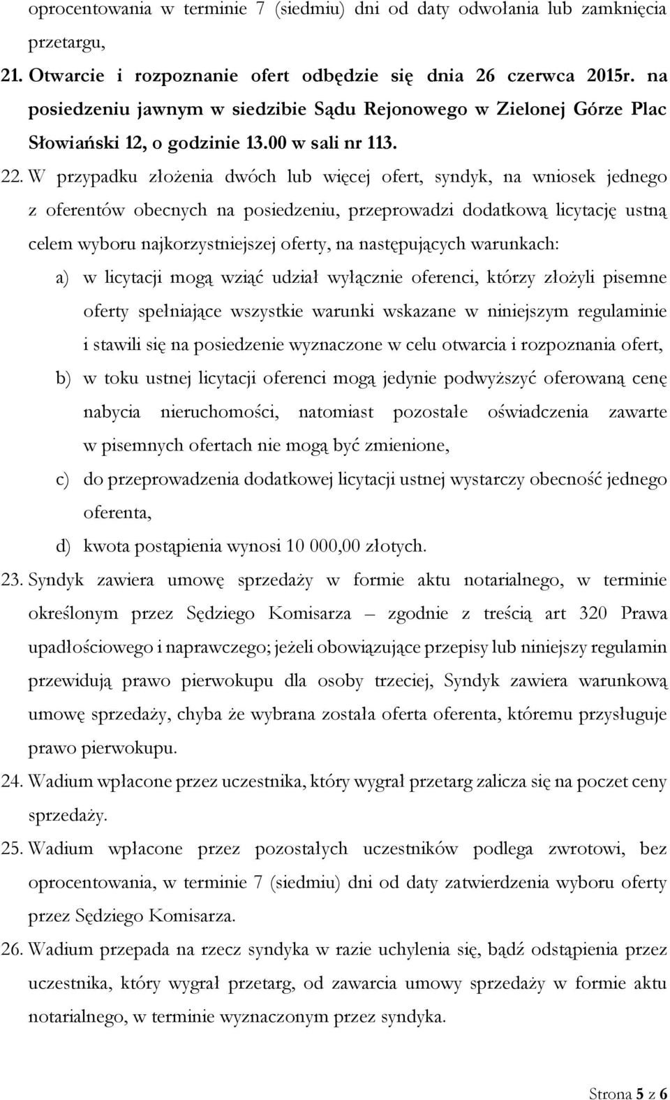 W przypadku złożenia dwóch lub więcej ofert, syndyk, na wniosek jednego z oferentów obecnych na posiedzeniu, przeprowadzi dodatkową licytację ustną celem wyboru najkorzystniejszej oferty, na