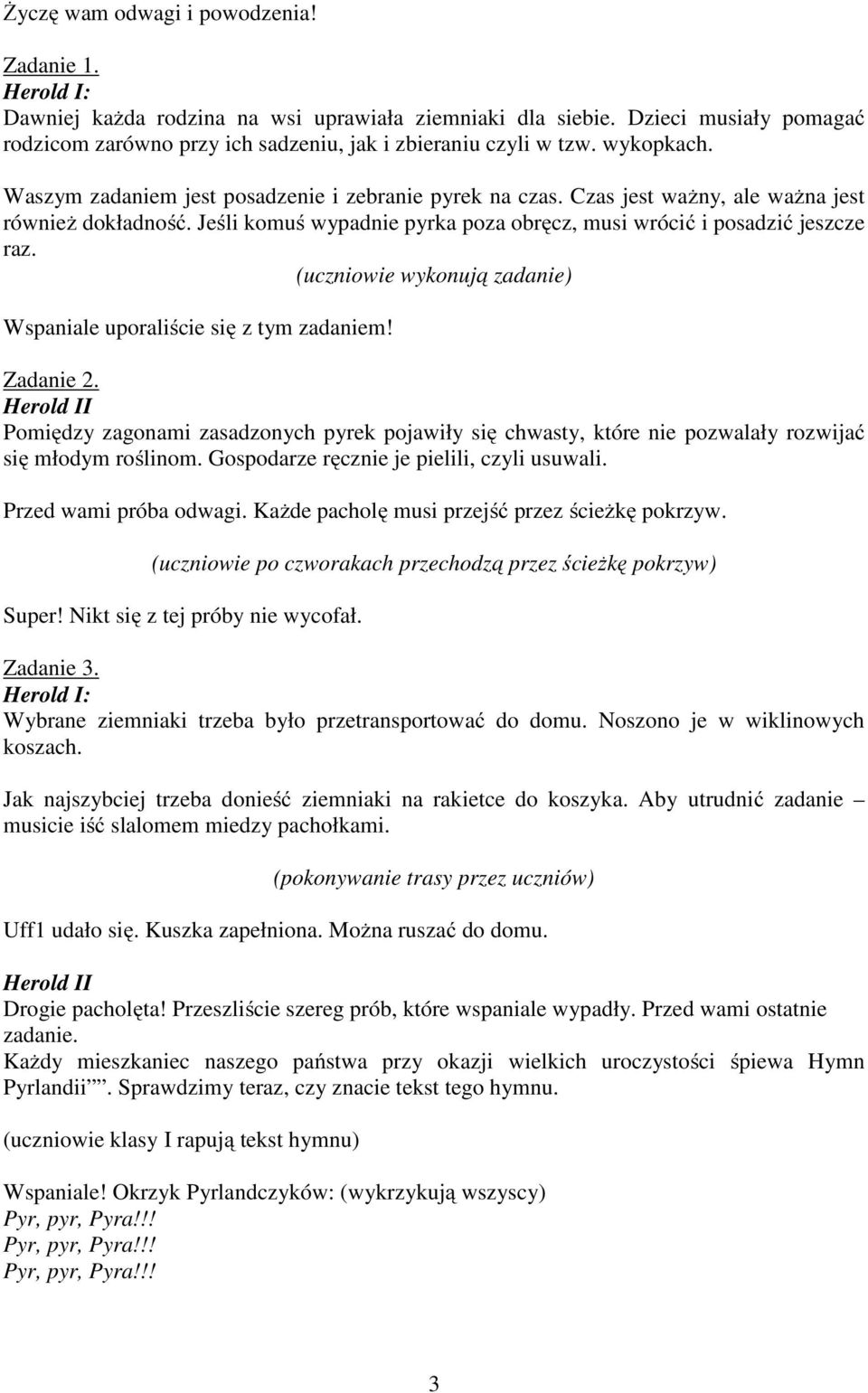 (uczniowie wykonują zadanie) Wspaniale uporaliście się z tym zadaniem! Zadanie 2. Pomiędzy zagonami zasadzonych pyrek pojawiły się chwasty, które nie pozwalały rozwijać się młodym roślinom.