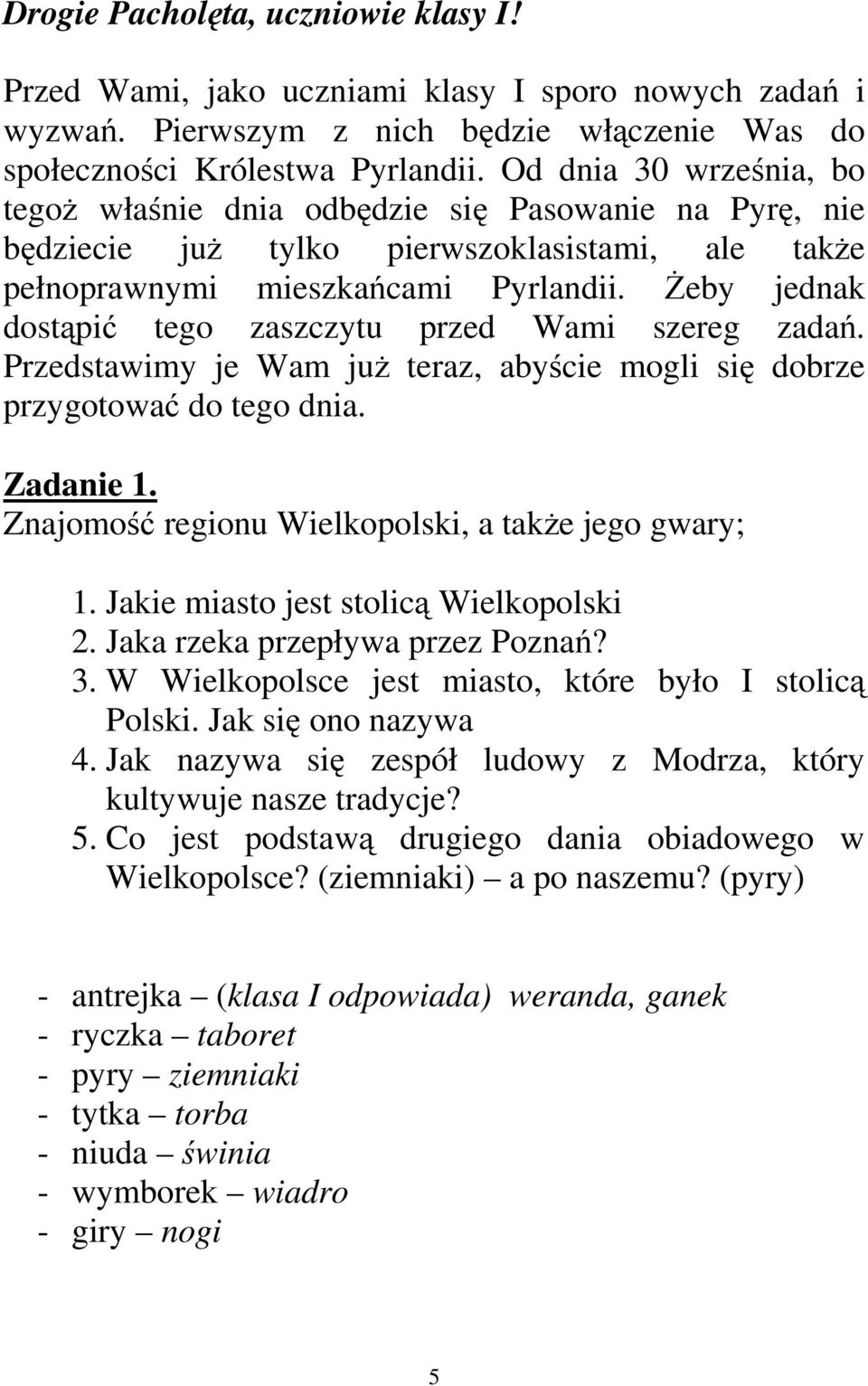 Żeby jednak dostąpić tego zaszczytu przed Wami szereg zadań. Przedstawimy je Wam już teraz, abyście mogli się dobrze przygotować do tego dnia. Zadanie 1.