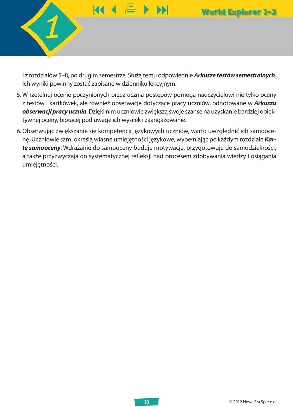 W rzetelnej ocenie poczynionych przez ucznia postępów pomogą nauczycielowi nie tylko oceny z testów i kartkówek, ale również obserwacje dotyczące pracy uczniów, odnotowane w Arkuszu obserwacji pracy