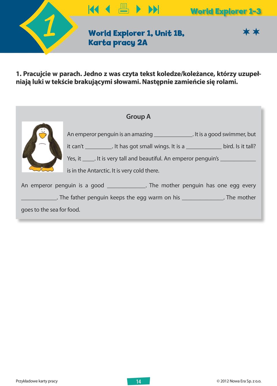 Group A An emperor penguin is an amazing. It is a good swimmer, but it can t. It has got small wings. It is a bird. Is it tall? Yes, it.