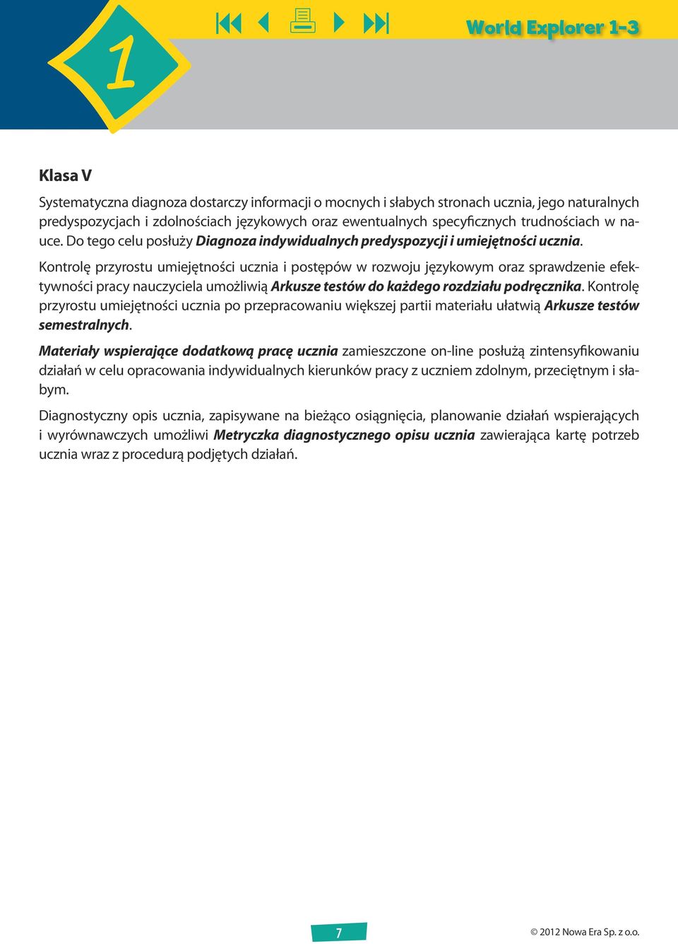 Kontrolę przyrostu umiejętności ucznia i postępów w rozwoju językowym oraz sprawdzenie efektywności pracy nauczyciela umożliwią Arkusze testów do każdego rozdziału podręcznika.