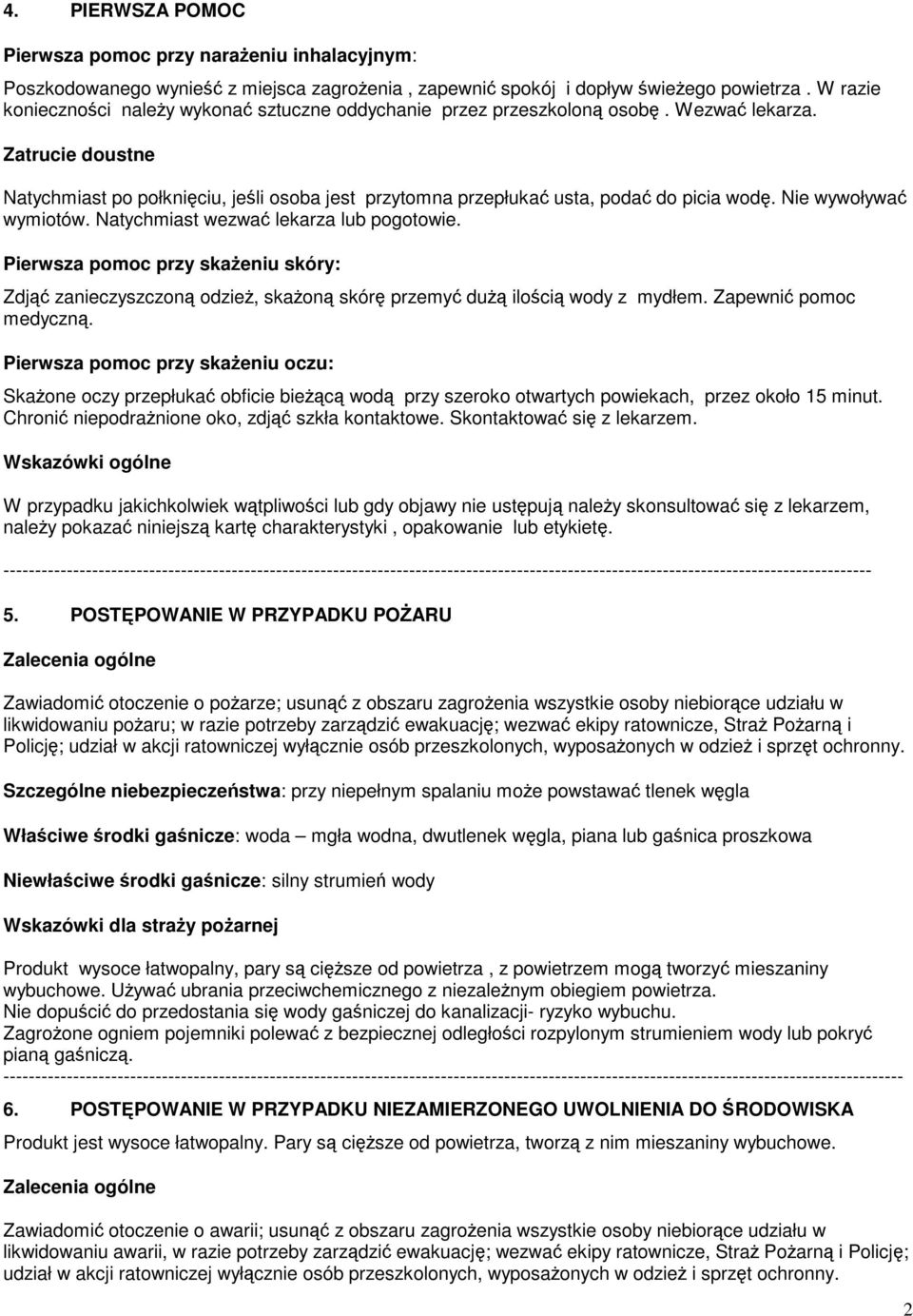 Zatrucie doustne Natychmiast po połknięciu, jeśli osoba jest przytomna przepłukać usta, podać do picia wodę. Nie wywoływać wymiotów. Natychmiast wezwać lekarza lub pogotowie.