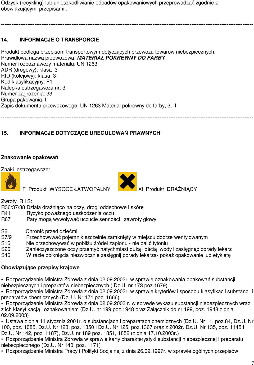 Prawidłowa nazwa przewozowa: MATERIAŁ POKREWNY DO FARBY Numer rozpoznawczy materiału: UN 1263 ADR (drogowy): klasa 3 RID (kolejowy): klasa 3 Kod klasyfikacyjny: F1 Nalepka ostrzegawcza nr: 3 Numer