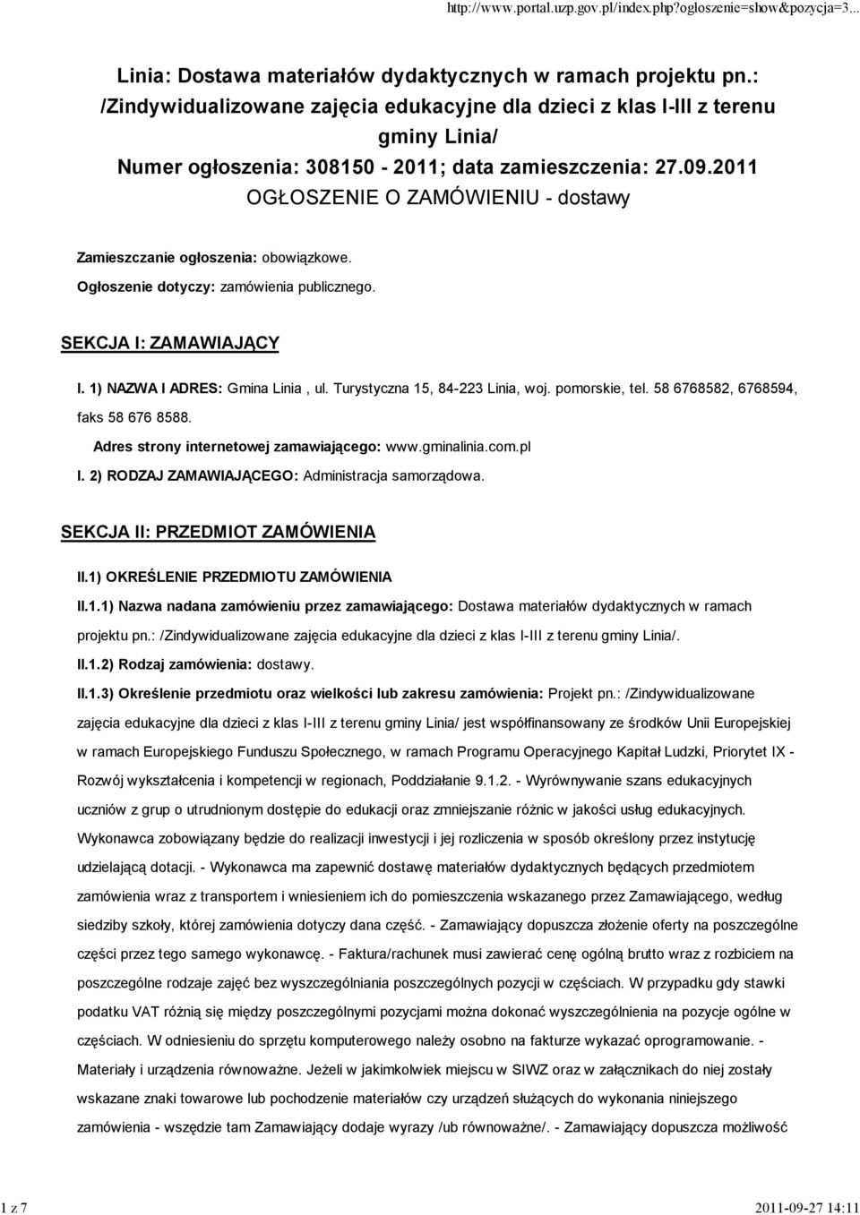 2011 OGŁOSZENIE O ZAMÓWIENIU - dostawy Zamieszczanie ogłoszenia: obowiązkowe. Ogłoszenie dotyczy: zamówienia publicznego. SEKCJA I: ZAMAWIAJĄCY I. 1) NAZWA I ADRES: Gmina Linia, ul.