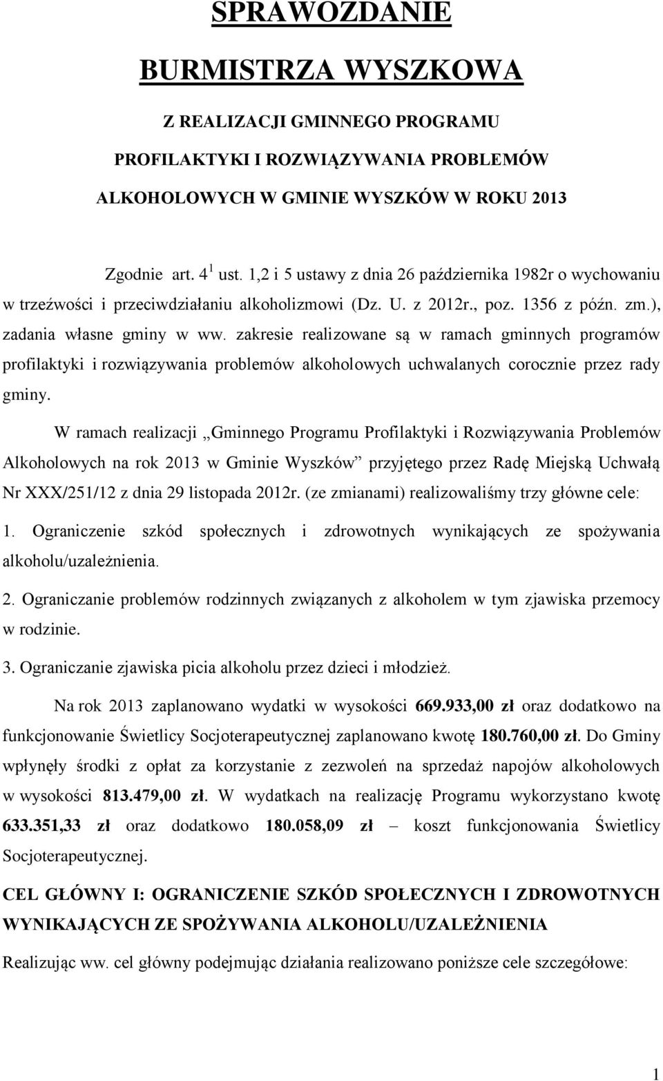 zakresie realizowane są w ramach gminnych programów profilaktyki i rozwiązywania problemów alkoholowych uchwalanych corocznie przez rady gminy.